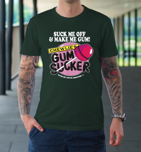 Suck Me Off And Make Me Gum Chewlie's Gum Sucker T-Shirt 3