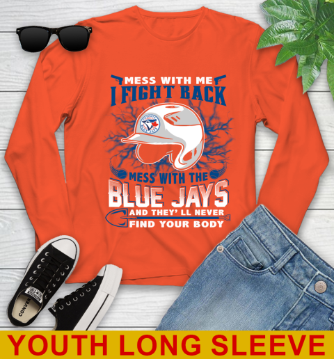 MLB Baseball Toronto Blue Jays Mess With Me I Fight Back Mess With My Team And They'll Never Find Your Body Shirt Youth Long Sleeve 3