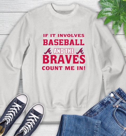 MLB If It Involves Baseball And The Atlanta Braves Count Me In Sports Sweatshirt