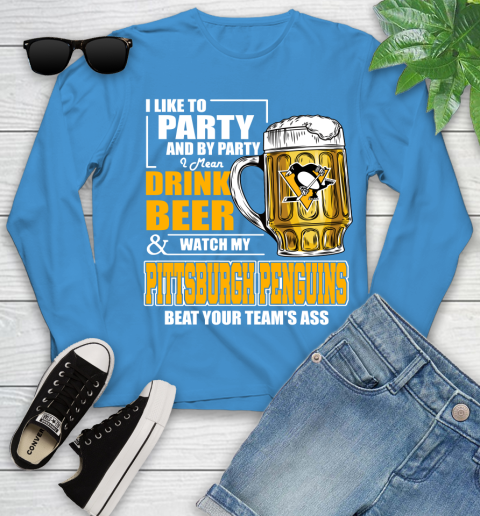 NHL I Like To Party And By Party I Mean Drink Beer And Watch My Pittsburgh Penguins Beat Your Team's Ass Hockey Youth Long Sleeve 8