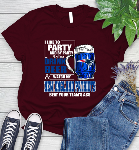 NFL I Like To Party And By Party I Mean Drink Beer and Watch My New England Patriots Beat Your Team's Ass Football Women's T-Shirt 7