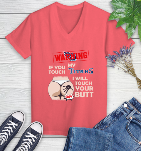 Tennessee Titans NFL Football Warning If You Touch My Team I Will Touch My Butt Women's V-Neck T-Shirt 6