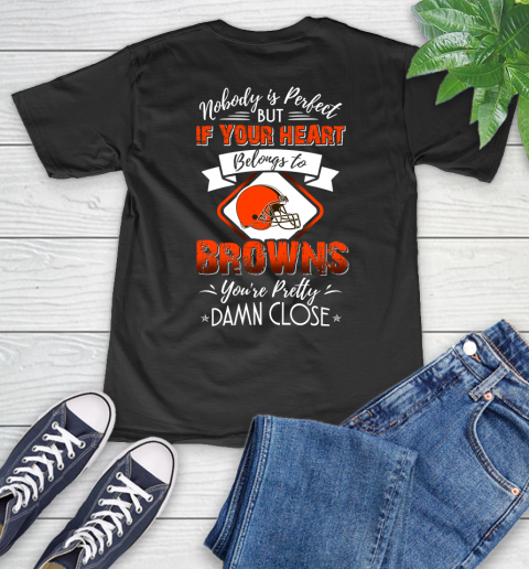 NFL Football Cleveland Browns Nobody Is Perfect But If Your Heart Belongs To Browns You're Pretty Damn Close Shirt V-Neck T-Shirt