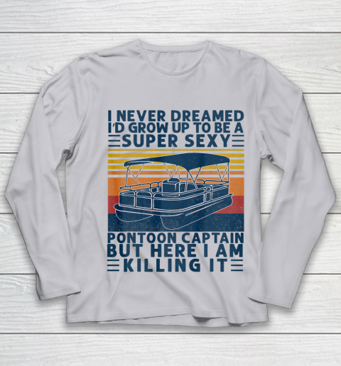 I Never Dreamed I d Grow Up to be Super Sexy Pontoon Captain Youth Long Sleeve 3