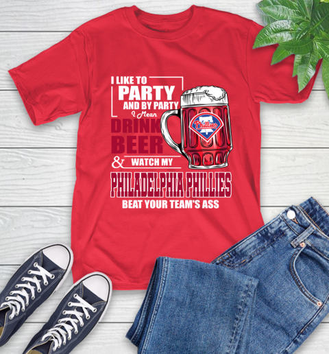 MLB I Like To Party And By Party I Mean Drink Beer And Watch My Philadelphia Phillies Beat Your Team's Ass Baseball T-Shirt 11