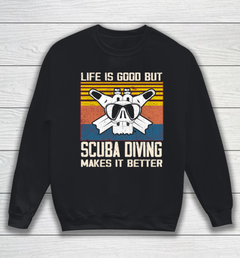Life is good but Scuba diving makes it better Sweatshirt