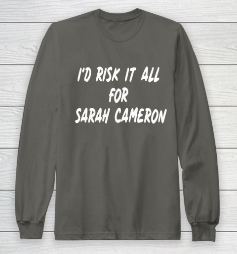 I'd Risk It All For Sarah Cameron Long Sleeve T-Shirt 5