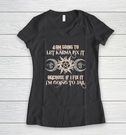 Witch  I'm Going To Let Karma Fix It Because If I Fix It Women's V-Neck T-Shirt 4