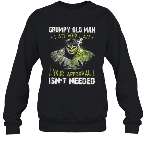 Hulk Grumpy Old Man I Am Who I Am Your Approval Isn'T Needed Sweatshirt