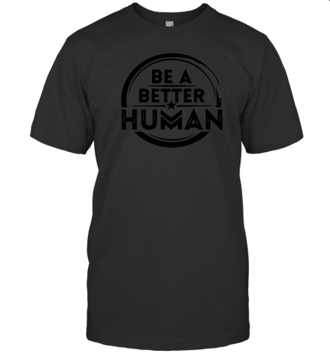 Be A Better Human Tee T-Shirt