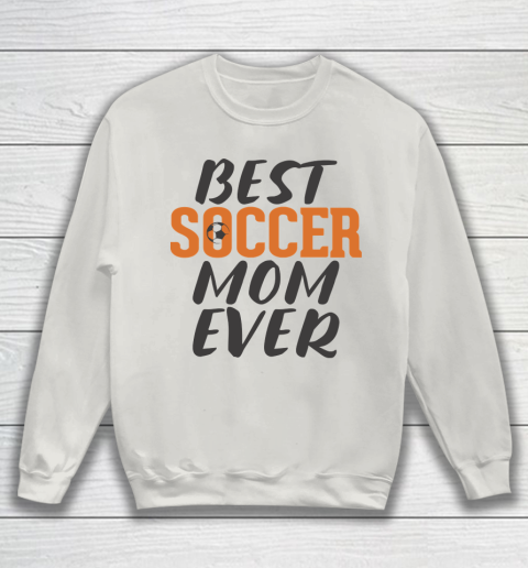 Mother's Day Funny Gift Ideas Apparel  Best Soccer Mom Ever T Shirt Sweatshirt 8