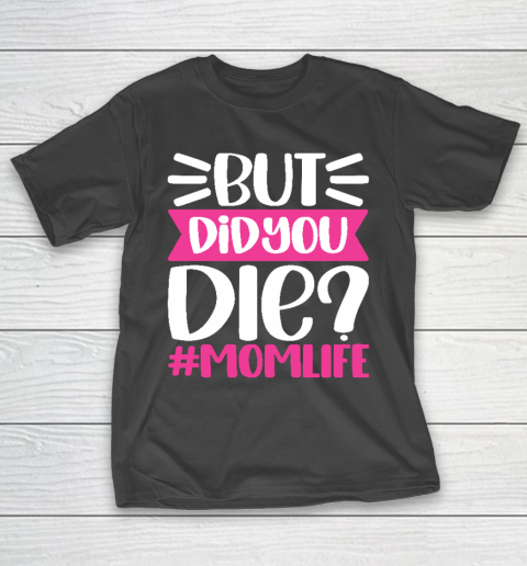 Mother's Day Gift But Did You DIE Momlife Funny MOM T-Shirt