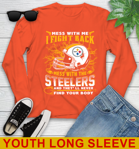 NFL Football Pittsburgh Steelers Mess With Me I Fight Back Mess With My Team And They'll Never Find Your Body Shirt Youth Long Sleeve 3