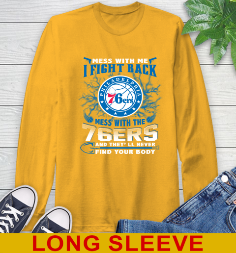 NBA Basketball Philadelphia 76ers Mess With Me I Fight Back Mess With My Team And They'll Never Find Your Body Shirt Long Sleeve T-Shirt 2