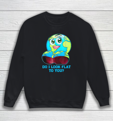 Do I Look Flat To You Earth Day Mother Day Sweatshirt