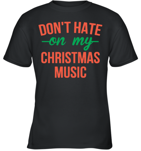 Don'T Hate On My Christmas Music Youth T-Shirt