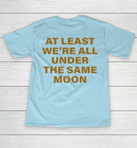 Faded Moon - At Least We Are All Under The Same Moon T-Shirt 20