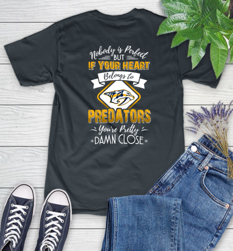 NHL Hockey Nashville Predators Nobody Is Perfect But If Your Heart Belongs To Predators You're Pretty Damn Close Shirt Women's T-Shirt 6