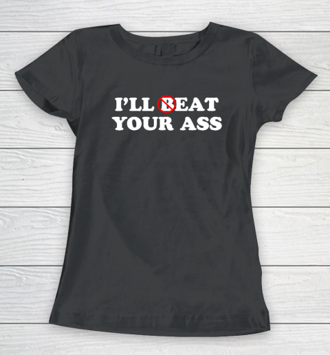 I'll Beat or Eat Your Ass Pun Joke, Funny Sarcastic Sayings Women's T-Shirt