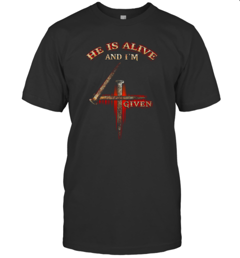 He Is Alive And I'm Given T-Shirt