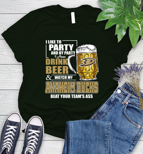 NHL I Like To Party And By Party I Mean Drink Beer And Watch My Anaheim Ducks Beat Your Team's Ass Hockey Women's T-Shirt 6
