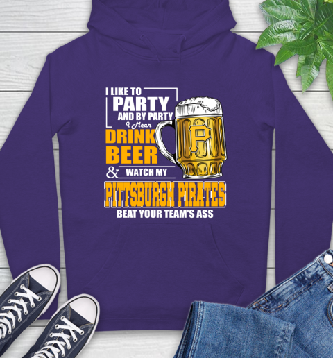 MLB I Like To Party And By Party I Mean Drink Beer And Watch My Pittsburgh Pirates Beat Your Team's Ass Baseball Hoodie 5