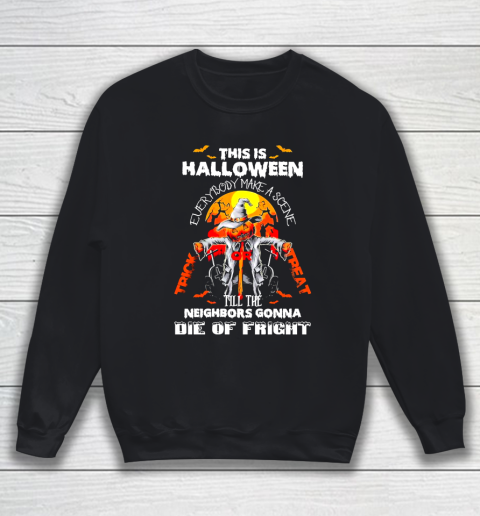This Halloween Everybody Make A Scene Till The Neighbors Gonna Die Of Fright Sweatshirt