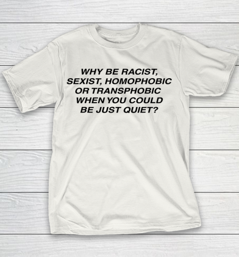 Why be racist sexist homophobic or transphobic Shirt Youth T-Shirt