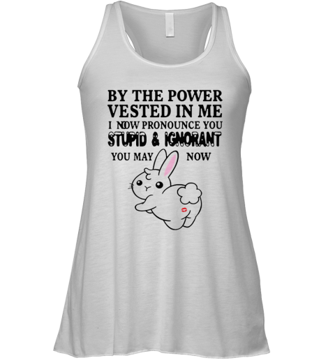 The Power Vested In Me I Now Pronounce You Stupid And Ignorant Racerback Tank