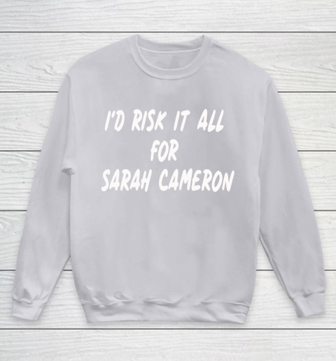 I'd Risk It All For Sarah Cameron Youth Sweatshirt 3