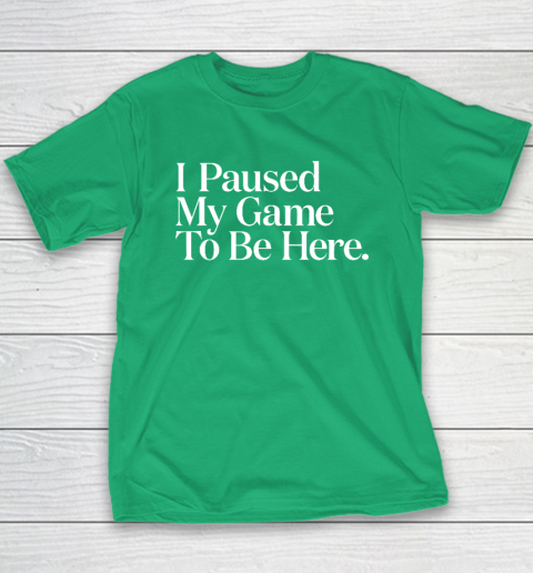 I Paused My Game to Be Here Men Gaming Gamer Novelty Youth T-Shirt 4