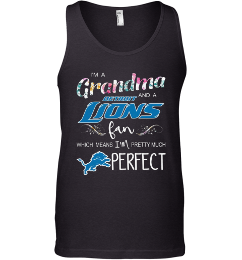 I'M A Grandma And A Detroit Lions Fan Which Means I'M Pretty Much Perfect Tank Top