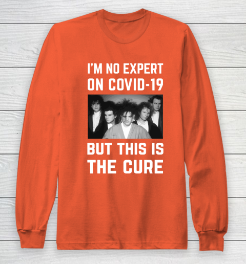 The Cure Tshirt Im No Expert On Covid 19 But This Is The Cure Long Sleeve T-Shirt 3