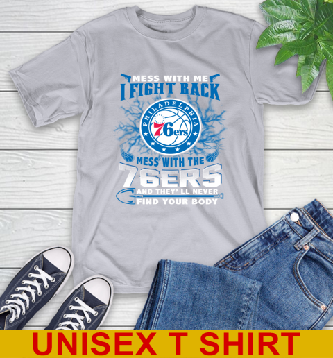 NBA Basketball Philadelphia 76ers Mess With Me I Fight Back Mess With My Team And They'll Never Find Your Body Shirt T-Shirt 5