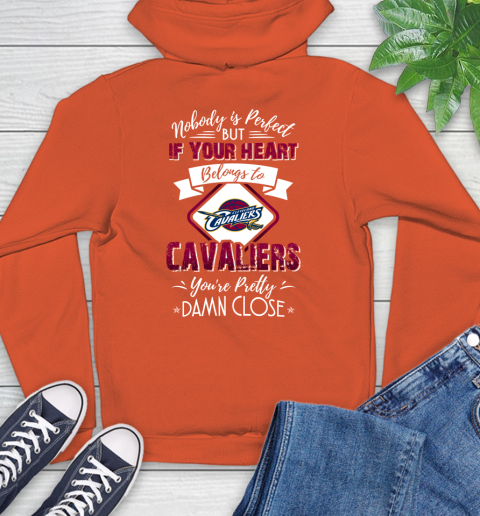 NBA Basketball Cleveland Cavaliers Nobody Is Perfect But If Your Heart Belongs To Cavaliers You're Pretty Damn Close Shirt Hoodie 4