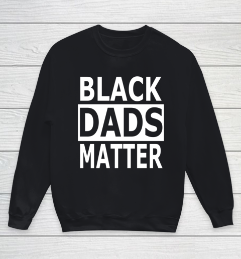 Black Dads Matter T Shirt Black Lives Matter Youth Sweatshirt