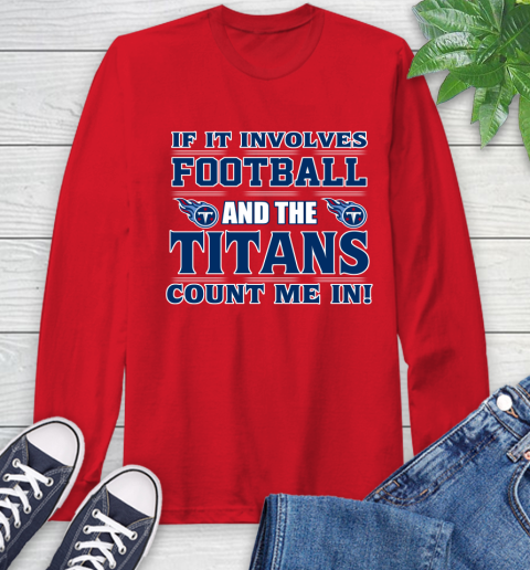 NFL If It Involves Football And The Tennessee Titans Count Me In Sports Long Sleeve T-Shirt 10