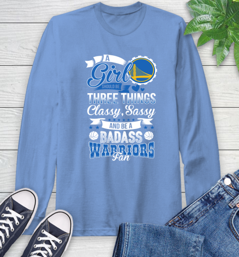 Golden State Warriors NBA A Girl Should Be Three Things Classy Sassy And A Be Badass Fan Long Sleeve T-Shirt 12