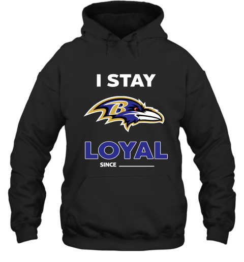 Baltimore Ravens I Stay Loyal Since Personalized Hoodie