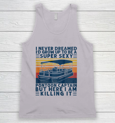 I Never Dreamed I d Grow Up to be Super Sexy Pontoon Captain Tank Top 2