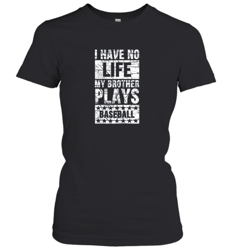 I Have No Life My Brother Plays Baseball Funny Sister Women's T-Shirt