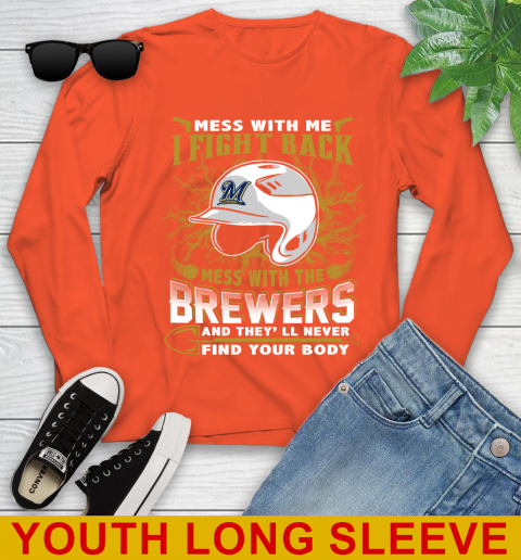 MLB Baseball Milwaukee Brewers Mess With Me I Fight Back Mess With My Team And They'll Never Find Your Body Shirt Youth Long Sleeve 3
