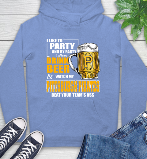 MLB I Like To Party And By Party I Mean Drink Beer And Watch My Pittsburgh Pirates Beat Your Team's Ass Baseball Hoodie 11