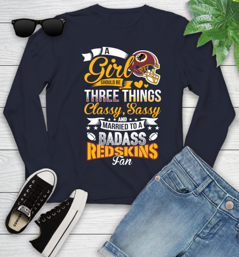 Washington Redskins NFL Football A Girl Should Be Three Things Classy Sassy And A Be Badass Fan Youth Long Sleeve 2