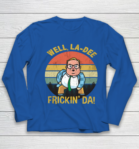 Matt Foley Shirt Well, La Dee Frickin Da Youth Long Sleeve 7