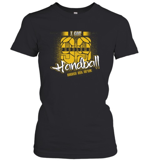 I Got 99 Problems Handball Solves All Of'em Women's T-Shirt