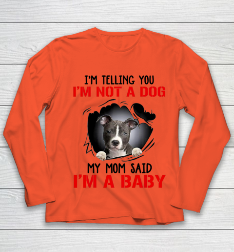 Dog Mom Shirt Pitbull I m Telling You I m Not A Dog My Mom Said I m A Baby Youth Long Sleeve 2