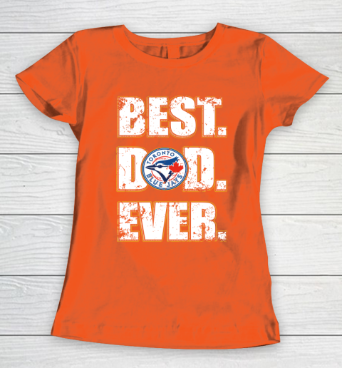 MLB Toronto Blue Jays Baseball Best Dad Ever Family Shirt Women's T-Shirt 3