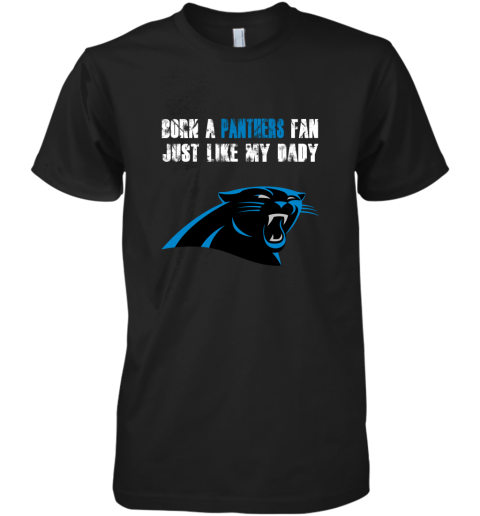 Carolina Panthers Born A Panthers Fan Just Like My Daddy Premium Men's T-Shirt