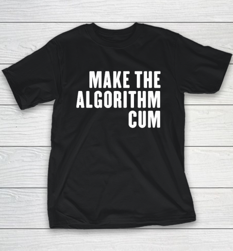 Make The Algorithm Cum Youth T-Shirt
